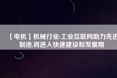 【電機】機械行業:工業互聯網助力先進制造,將進入快速建設和發展期 - TECO東元電機 | 變頻器·伺服電機·減速機·電機解決方案