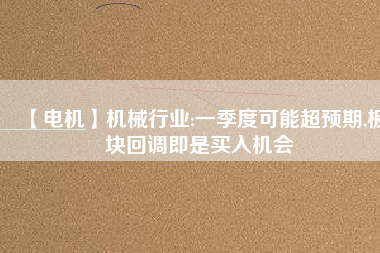 【電機】機械行業:一季度可能超預期,板塊回調即是買入機會 - TECO東元電機 | 變頻器·伺服電機·減速機·電機解決方案