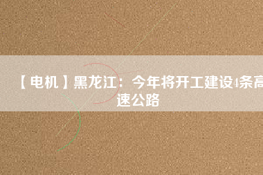 【電機】黑龍江：今年將開工建設4條高速公路 - TECO東元電機 | 變頻器·伺服電機·減速機·電機解決方案