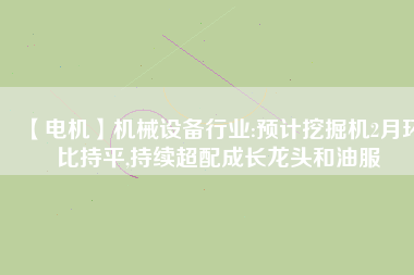 【電機】機械設備行業:預計挖掘機2月環比持平,持續超配成長龍頭和油服 - TECO東元電機 | 變頻器·伺服電機·減速機·電機解決方案