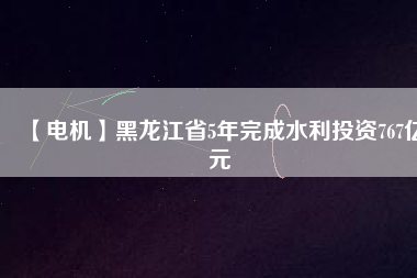 【電機】黑龍江省5年完成水利投資767億元 - TECO東元電機 | 變頻器·伺服電機·減速機·電機解決方案