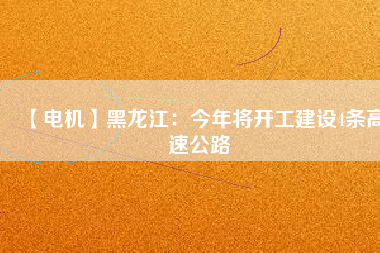 【電機】黑龍江：今年將開工建設4條高速公路 - TECO東元電機 | 變頻器·伺服電機·減速機·電機解決方案