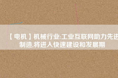 【電機】機械行業:工業互聯網助力先進制造,將進入快速建設和發展期 - TECO東元電機 | 變頻器·伺服電機·減速機·電機解決方案