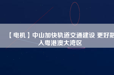 【電機(jī)】中山加快軌道交通建設(shè) 更好融入粵港澳大灣區(qū) - TECO東元電機(jī) | 變頻器·伺服電機(jī)·減速機(jī)·電機(jī)解決方案