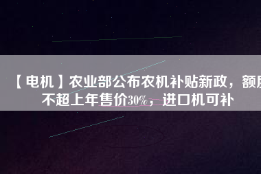 【電機】農業(yè)部公布農機補貼新政，額度不超上年售價30%，進口機可補 - TECO東元電機 | 變頻器·伺服電機·減速機·電機解決方案