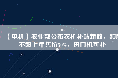 【電機】農業(yè)部公布農機補貼新政，額度不超上年售價30%，進口機可補 - TECO東元電機 | 變頻器·伺服電機·減速機·電機解決方案