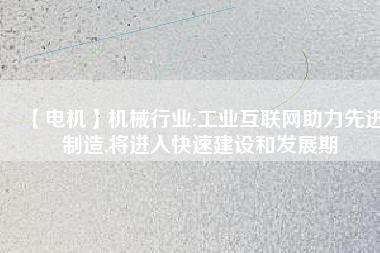【電機】機械行業:工業互聯網助力先進制造,將進入快速建設和發展期 - TECO東元電機 | 變頻器·伺服電機·減速機·電機解決方案