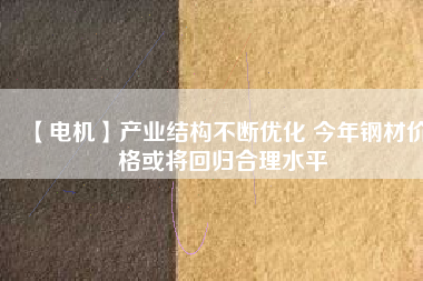 【電機】產業結構不斷優化 今年鋼材價格或將回歸合理水平 - TECO東元電機 | 變頻器·伺服電機·減速機·電機解決方案