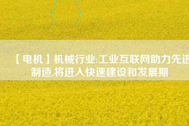 【電機】機械行業:工業互聯網助力先進制造,將進入快速建設和發展期 - TECO東元電機 | 變頻器·伺服電機·減速機·電機解決方案