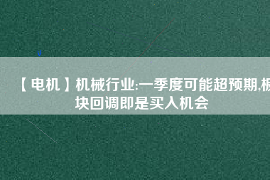 【電機】機械行業:一季度可能超預期,板塊回調即是買入機會 - TECO東元電機 | 變頻器·伺服電機·減速機·電機解決方案