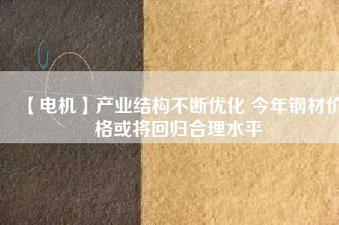 【電機】產業結構不斷優化 今年鋼材價格或將回歸合理水平 - TECO東元電機 | 變頻器·伺服電機·減速機·電機解決方案