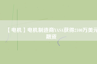 【電機】電機制造商YASA獲得2100萬美元融資 - TECO東元電機 | 變頻器·伺服電機·減速機·電機解決方案