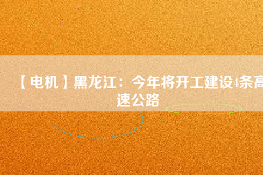 【電機】黑龍江：今年將開工建設4條高速公路 - TECO東元電機 | 變頻器·伺服電機·減速機·電機解決方案