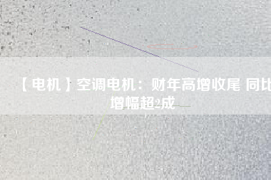 【電機】空調(diào)電機：財年高增收尾 同比增幅超2成 - TECO東元電機 | 變頻器·伺服電機·減速機·電機解決方案
